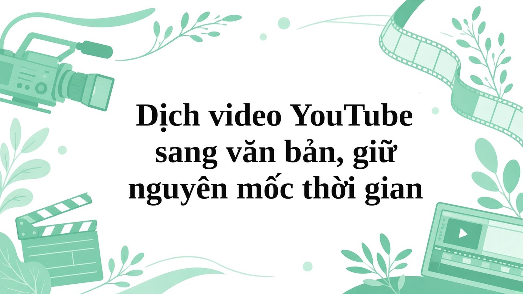 Dịch chép lời video YouTube, giữ nguyên mốc thời gian