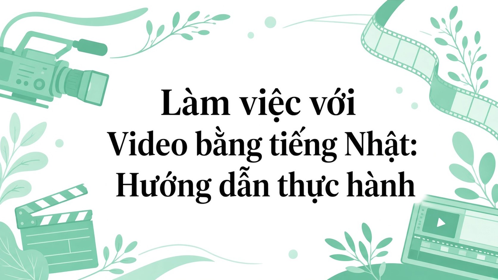 Làm việc với video tiếng Nhật: hướng dẫn thực tế