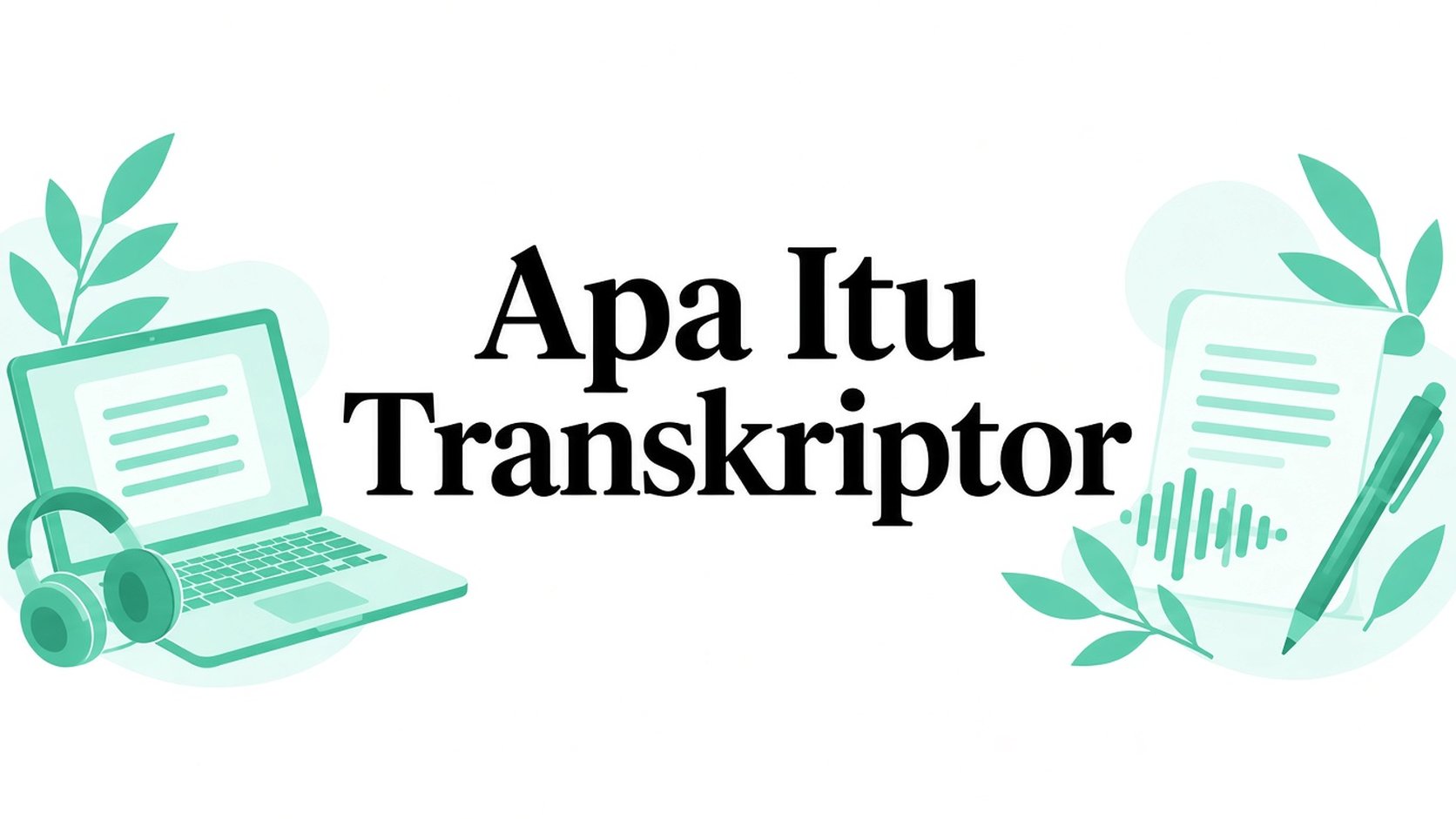 Apa Itu Transkriber? Panduan Transkripsi Manusia & AI