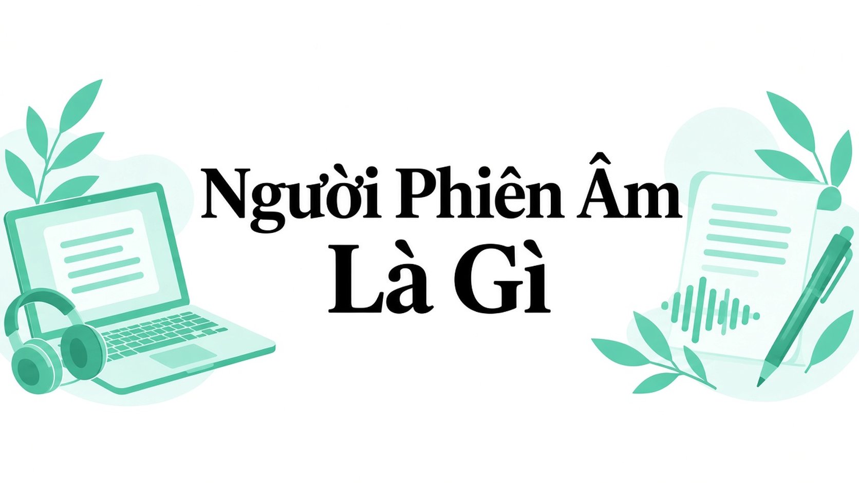 Transcriber là gì? Người phiên âm và AI chuyển văn bản